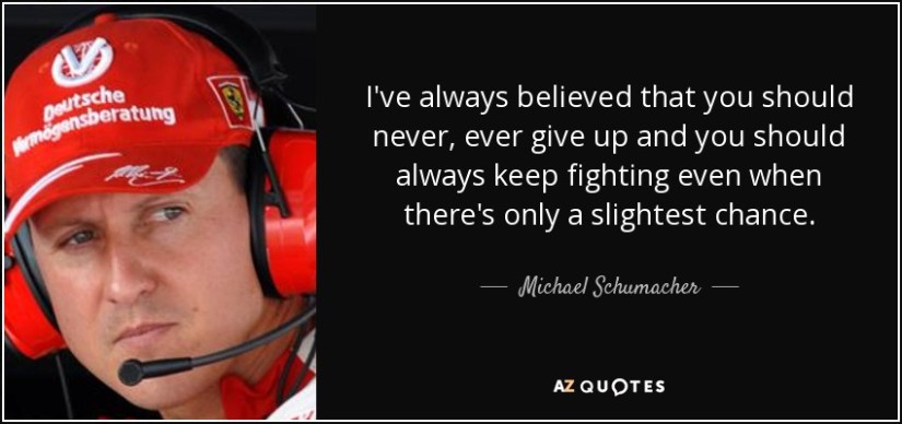 quote-i-ve-always-believed-that-you-should-never-ever-give-up-and-you-should-always-keep-fighting-michael-schumacher-71-45-27