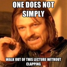 one-does-not-simply-walk-out-of-this-lecture-without-clapping