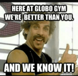 here-at-globo-gym-were-better-than-you-and-we-14508063